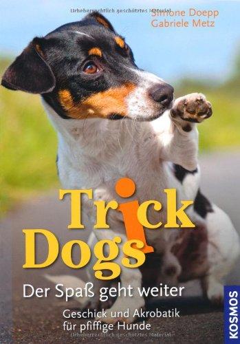 Trick Dogs - Der Spaß geht weiter: Geschick und Akrobatik für pfiffige Hunde