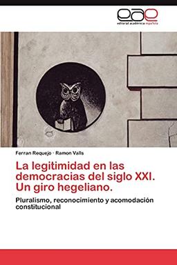 La legitimidad en las democracias del siglo XXI. Un giro hegeliano.: Pluralismo, reconocimiento y acomodación constitucional