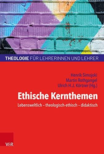 Ethische Kernthemen: Lebensweltlich – theologisch-ethisch – didaktisch (Theologie für Lehrerinnen und Lehrer)