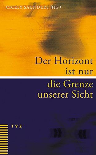 Der Horizont ist nur die Grenze unserer Sicht: Eine persönliche Sammlung ermutigender Texte für Palliative Care und Hospizarbeit