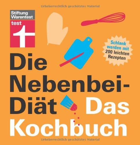 Die Nebenbei-Diät. Das Kochbuch: Schlank werden mit 200 leichten Rezepten