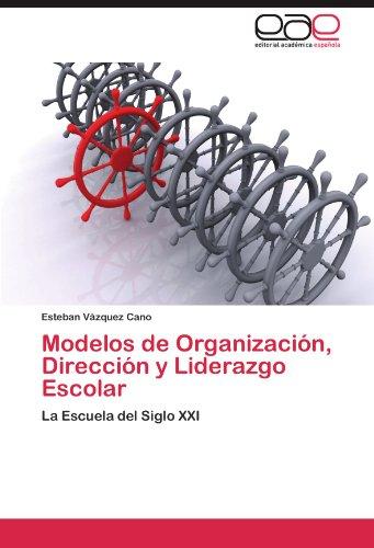 Modelos de Organización, Dirección y Liderazgo Escolar: La Escuela del Siglo XXI