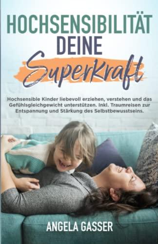 Hochsensibilität deine Superkraft: Hochsensible Kinder liebevoll erziehen, verstehen und das Gefühlsgleichgewicht unterstützen. Inkl. Traumreisen zur Entspannung und Stärkung des Selbstbewusstseins.