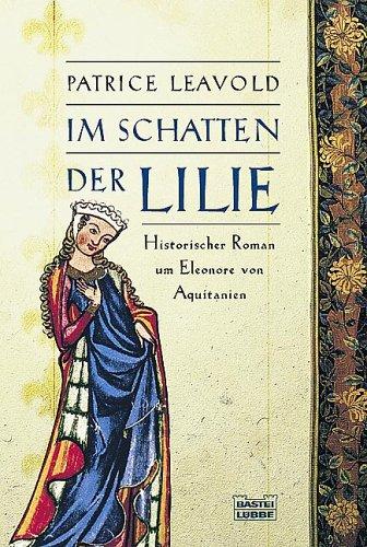 Im Schatten der Lilie: Historischer Roman um Eleonore von Aquitanien: Die Erinnerungen der Eleonore von Aquitanien