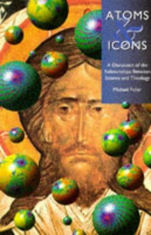 Atoms and Icons: A Discussion of the Relationship Between Science and Theology: Discussion of the Relationships Between Science and Theology