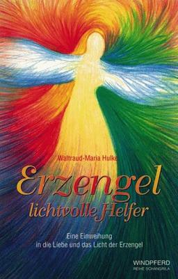 Erzengel, lichtvolle Helfer: Eine Einweihung in die Liebe und das Licht der Erzengel