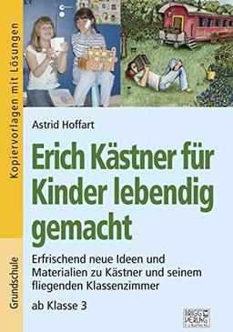 Erich Kästner für Kinder lebendig gemacht: Erfrischend neue Ideen und Materialien zu Kästner und seinem fliegenden Klassenzimmer ab Klasse 3