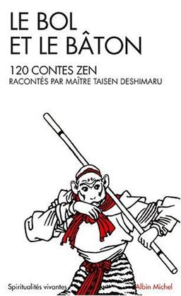 Le bol et le bâton : 120 cent vingt contes zen