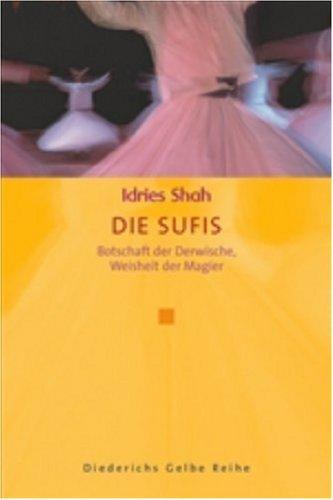 Die Sufis: Botschaft der Derwische, Weisheit der Magier (Diederichs Gelbe Reihe)