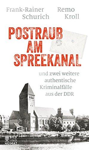 Postraub am Spreekanal: und zwei weitere authentische Kriminalfälle aus der DDR