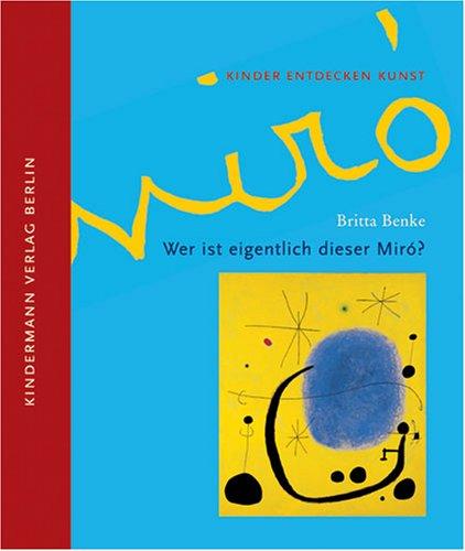 Wer ist eigentlich dieser Miró?: Kinder entdecken Kunst