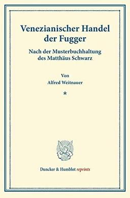 Venezianischer Handel der Fugger.: Nach der Musterbuchhaltung des Matthäus Schwarz. (Studien zur Fugger-Geschichte, Band 9). (Duncker & Humblot reprints)