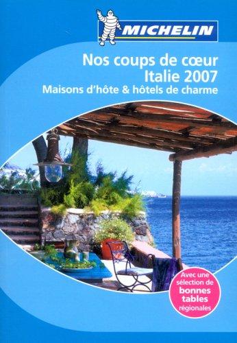 Nos coups de coeur Italie 2007 : maisons d'hôte & hôtels de charme : avec une sélection de bonnes tables régionales