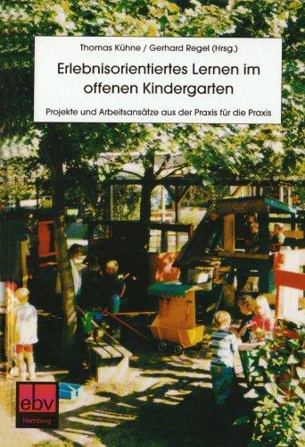 Erlebnisorientiertes Lernen im Offenen Kindergarten: Projekte und Arbeitsansätze aus der Praxis für die Praxis