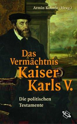 Das Vermächtnis Kaiser Karls V.  Die politischen Testamente