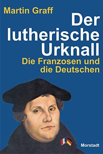 Der lutherische Urknall: Die Franzosen und die Deutschen