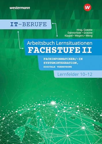 IT-Berufe: Lernsituationen Fachstufe II Fachinformatiker/-in Systemintegration, Fachinformatiker/-in Digitale Vernetzung Lernfelder 10-12 Arbeitsbuch