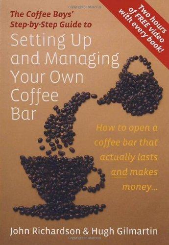 Setting Up and Managing Your Own Coffee Bar: How to open a coffee bar that actually lasts and makes money . . . (Coffee Boys Step By Step Guide)