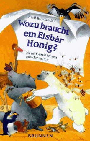 Wozu braucht ein Eisbär Honig? Neue Geschichten aus der Arche