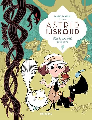 Hoe je een wild kind temt (Astrid IJskoud, 3)