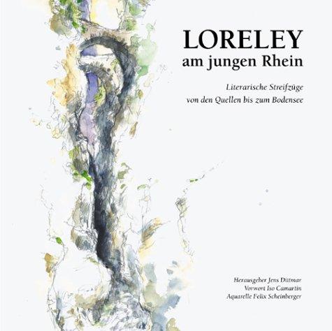 LORELEY am jungen Rhein: Literarische Streifzüge von den Quellen bis zum Bodensee