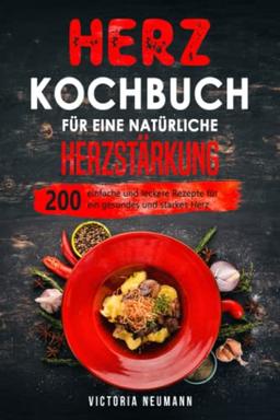 Herz Kochbuch für eine natürliche Herzstärkung: 200 einfache und leckere Rezepte für ein gesundes und starkes Herz