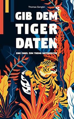 Gib dem Tiger Daten: Eine Fabel zum Thema Datenkultur