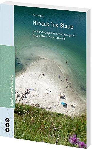 Hinaus ins Blaue: 30 Wanderungen zu schön gelegenen Badeplätzen in der Schweiz (Otts-Spezial-Wanderführer)