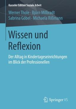 Wissen und Reflexion: Der Alltag in Kindertageseinrichtungen im Blick der Professionellen (Kasseler Edition Soziale Arbeit)