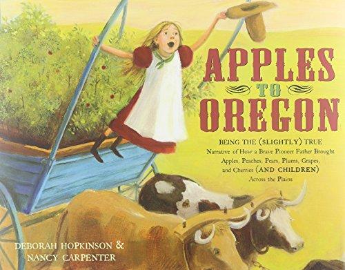 Apples to Oregon: Being the (Slightly) True Narrative of How a Brave Pioneer Father Brought Apples, Peaches, Pears, Plums, Grapes, and Cherries (and Children) Across the Plains (Anne Schwartz Books)