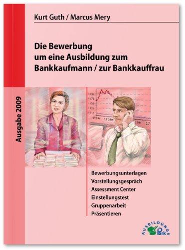 Die Bewerbung um eine Ausbildung zum Bankkaufmann / zur Bankkauffrau: Alles über Bewerbungsunterlagen, Einstellungstest, Vorstellungsgespräch, Gruppenarbeit, Präsentieren und Assessment Center