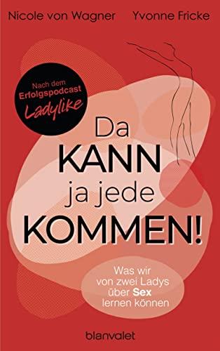 Da kann ja jede kommen!: Was wir von zwei Ladys über Sex lernen können