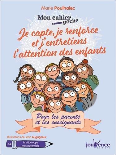 Je capte, je renforce et j'entretiens l'attention des enfants : pour les parents et les enseignants