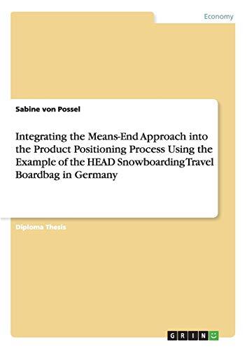 Integrating the Means-End Approach into the Product Positioning Process Using the Example of the HEAD Snowboarding Travel Boardbag in Germany: Diplomarbeit