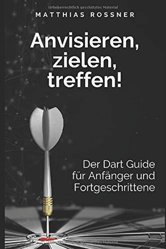 Anvisieren, zielen, Treffen!: Der Dart Guide für Anfänger und Fortgeschrittene (Neue Ausgabe)