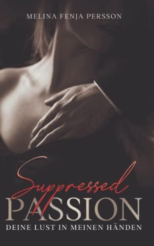 Suppressed Passion: Deine Lust in meinen Händen (Passion Reihe, Band 1)