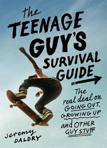 The Teenage Guy's Survival Guide: The Real Deal on Going Out, Growing Up, and Other Guy Stuff