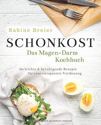 Schonkost - Das Magen-Darm-Kochbuch: 80 leichte & beruhigende Rezepte für eine entspannte Verdauung