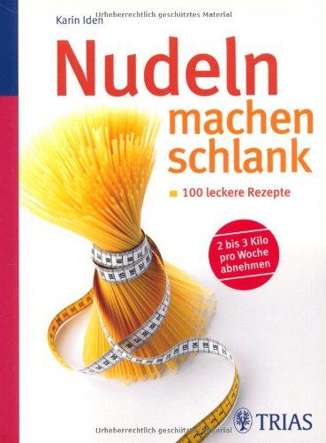 Nudeln machen schlank: 100 leckere Rezepte