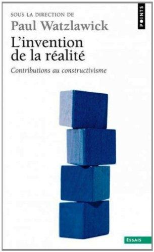 L'invention de la réalité : comment savons-nous ce que nous croyons savoir ? : contributions au constructivisme