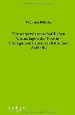 Die naturwissenschaftlichen Grundlagen der Poesie - Prolegomena einer realistischen Ästhetik