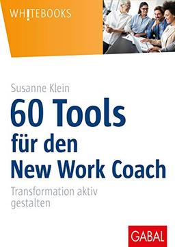 60 Tools für den New Work Coach: Transformation aktiv gestalten (Whitebooks)