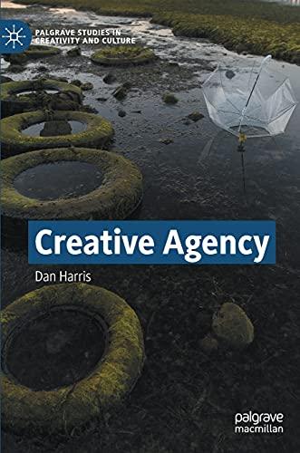 Creative Agency (Palgrave Studies in Creativity and Culture)