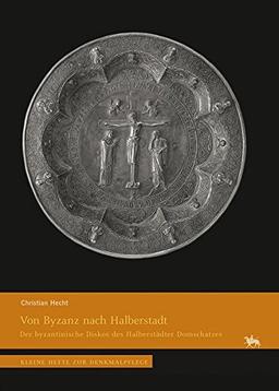 Von Byzanz nach Halberstadt: Der byzantinische Diskos des Halberstädter Domschatzes (Kleine Hefte zur Denkmalpflege)