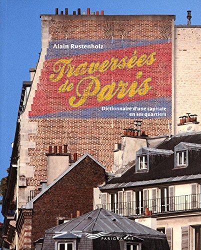 Traversées de Paris : dictionnaire d'une capitale en ses quartiers