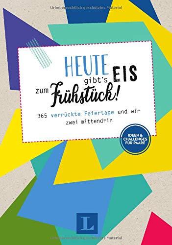 Heute gibt's Eis zum Frühstück! - Buch mit digitalem Kalender: 365 verrückte Feiertage und wir zwei mittendrin - Ideen & Challenges für Paare