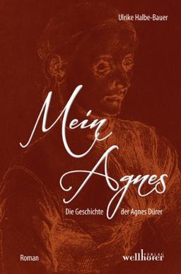 Mein Agnes: Die Geschichte der Agnes Dürer