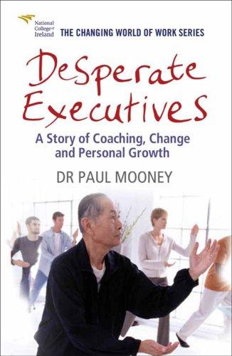 Desperate Executives: A Story of Coaching, Change and Personal Growth (Changing World of Work)