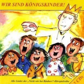 Wir sind Königskinder: Doppel-CD mit allen Liedern der "Nicht wie bei Räubers"-Hörspielreihe