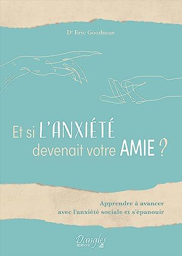 Et si l'anxiété devenait votre amie ? : apprendre à avancer avec l'anxiété sociale et s'épanouir